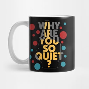 Why are you so quiet? Mug